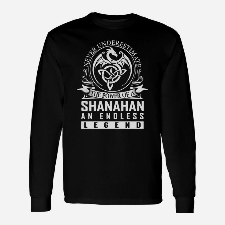 Never Underestimate The Power Of A Shanahan An Endless Legend Name Shirts Long Sleeve T-Shirt