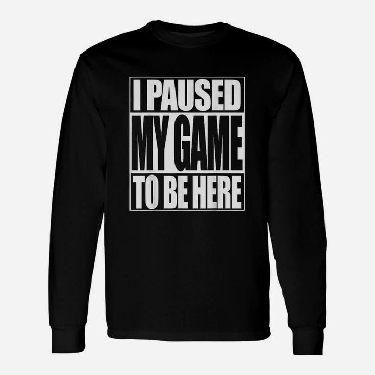 Video Gamer I Paused My Game To Be Here Long Sleeve T-Shirt