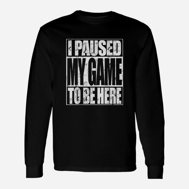 Video Gaming I Paused My Game To Be Here Gamer Long Sleeve T-Shirt