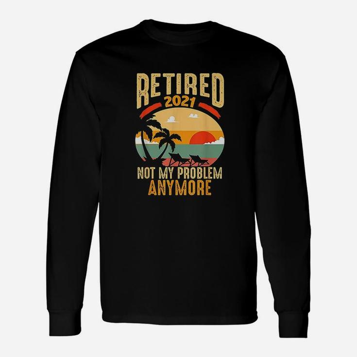 Vintage Retired 2021 Not My Problem Anymore Retirement Long Sleeve T-Shirt
