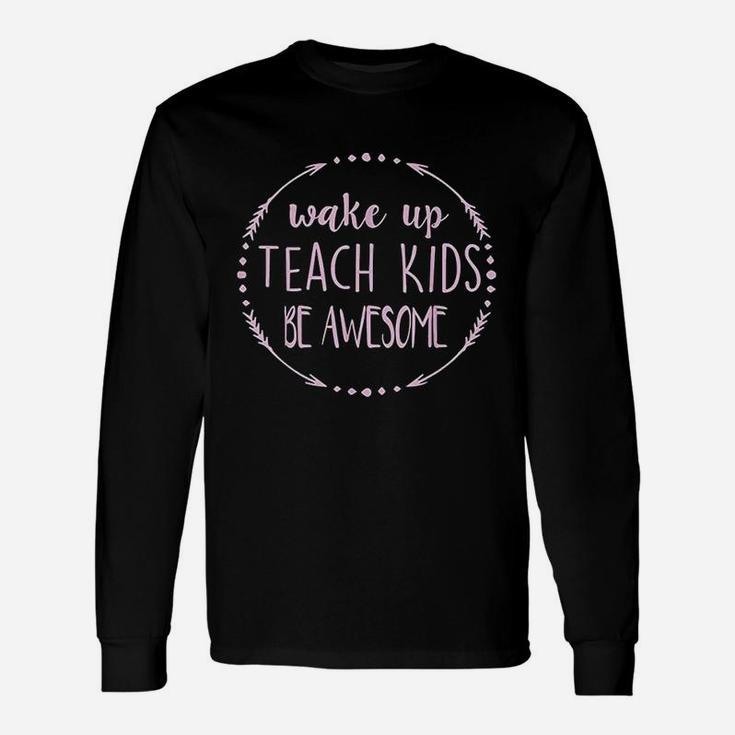 Wake Up Teach Be Awesome Cute Teacher Long Sleeve T-Shirt