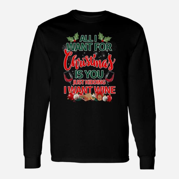 All I Want For Christmas Is You Kidding I Want Wine Tee Long Sleeve T-Shirt