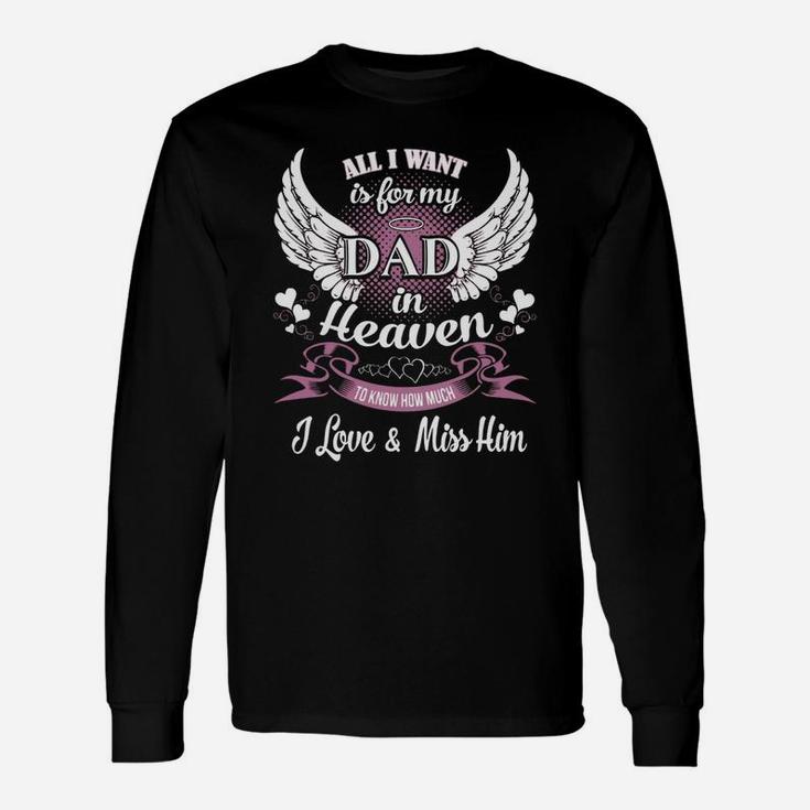 All I Want Is For My Dad In Heaven To Know How Much I Love And Miss Him Long Sleeve T-Shirt