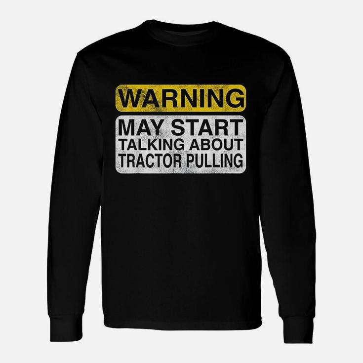 Warning May Start Talking About Tractor Pulling Long Sleeve T-Shirt