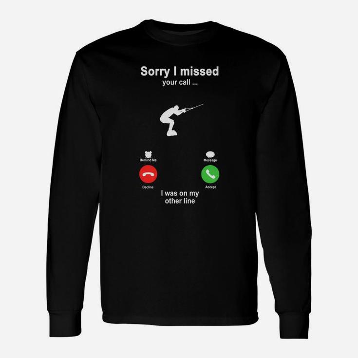 Water Skiing Sorry I Missed Your Call I Was On My Other Line Sport Lovers Long Sleeve T-Shirt