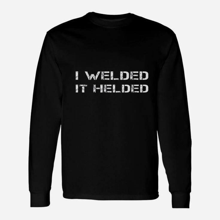 I Welded It Helded Welder Saying Welding Quote Phrase Long Sleeve T-Shirt