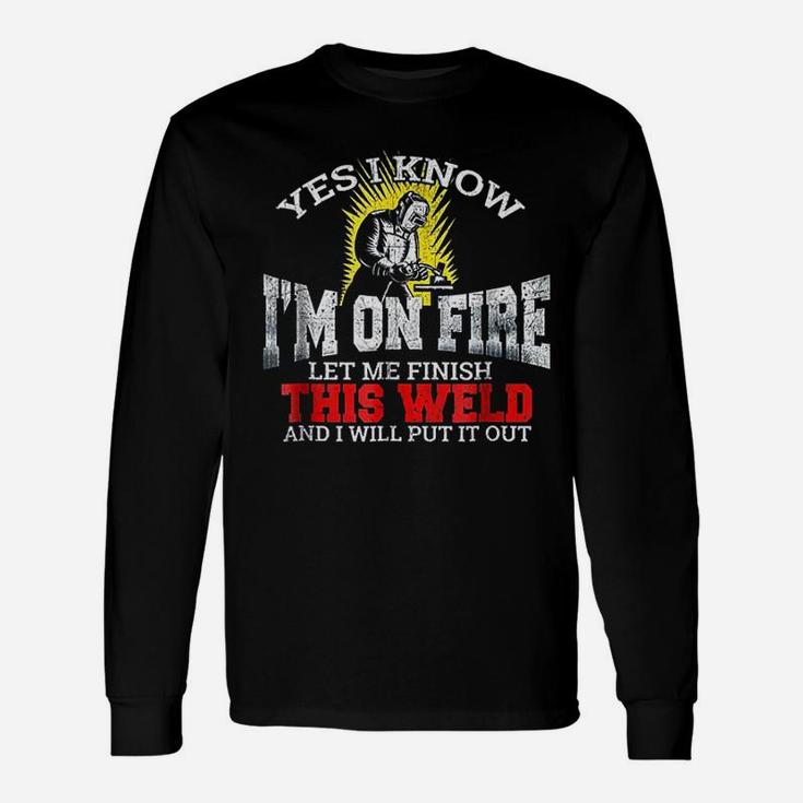 Welder Yes I Know I Am On Fire Let Me Finish Long Sleeve T-Shirt