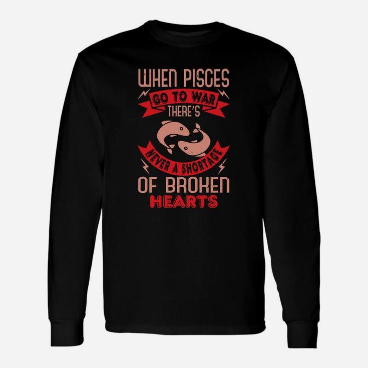 When Pisces Go To War There’s Never A Shortage Of Broken Hearts Long Sleeve T-Shirt