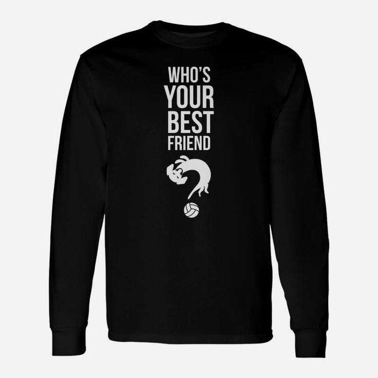 Whos Your Best Friend Dog Puppy Lovers Long Sleeve T-Shirt