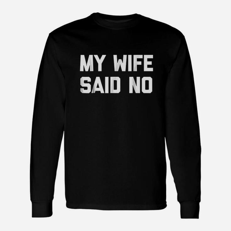 My Wife Said No Saying Sarcastic Dad Marriage Long Sleeve T-Shirt