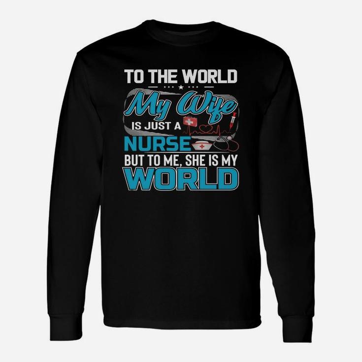 My Wife Is A Nurse But To Me She Is My World Long Sleeve T-Shirt