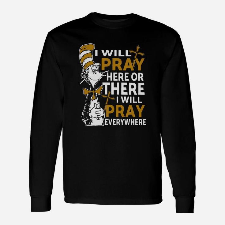 I Will Pray Here Or There I Will Pray Everywhere Long Sleeve T-Shirt
