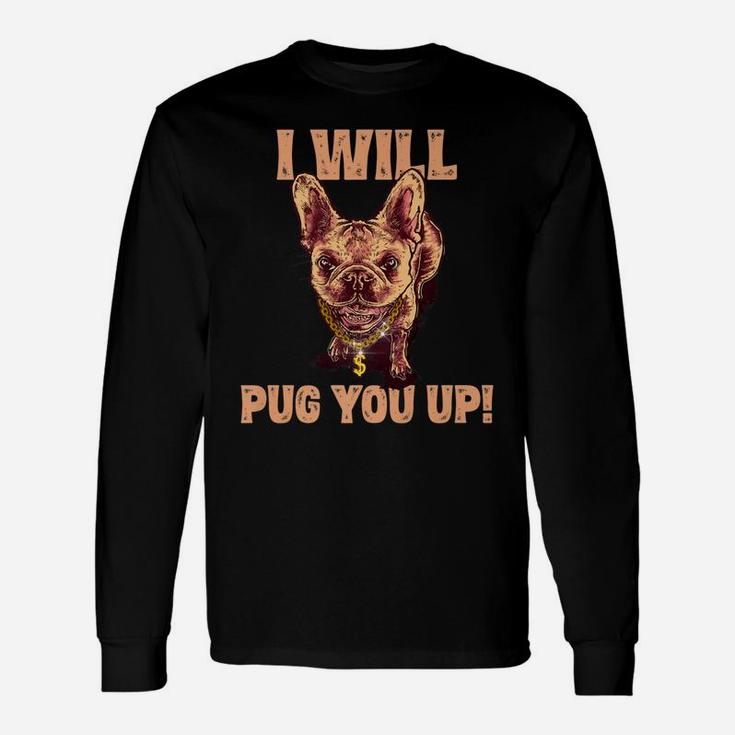 I Will Pug You Up Pug Dog Lover Saying Long Sleeve T-Shirt