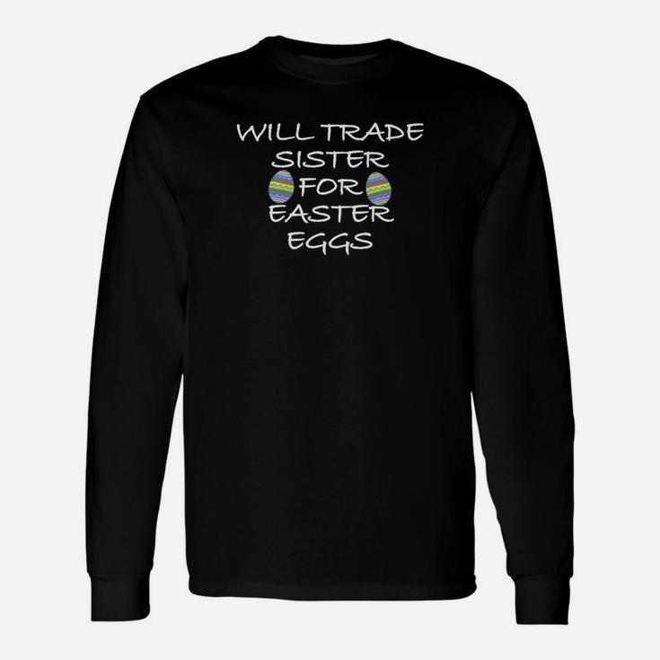 Will Trade Sister For Easter Eggs Long Sleeve T-Shirt