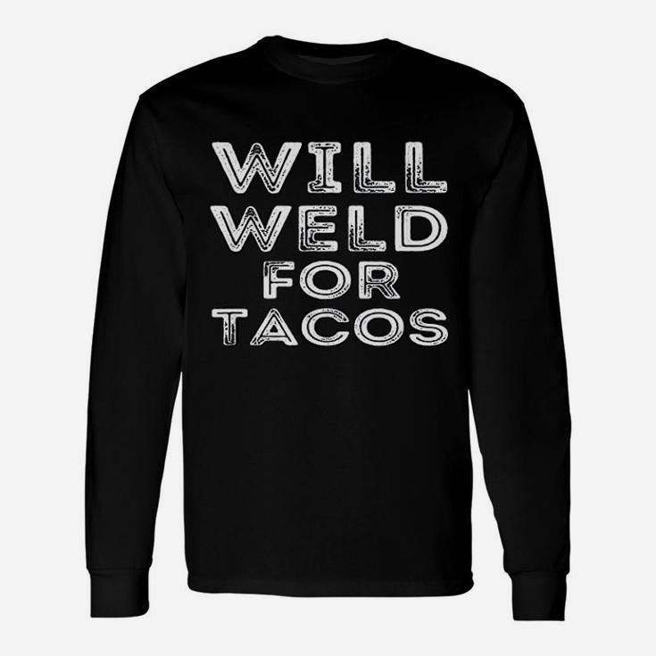 Will Weld For Tacos Welder Welding Pipefitter Quote Long Sleeve T-Shirt
