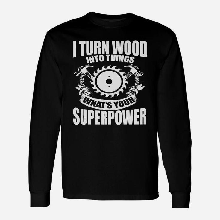 Woodworking T-shirt I Turn Wood Into Things Tee Long Sleeve T-Shirt