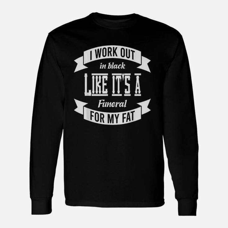 I Workout In Black Likes Its A Funeral For Fat Long Sleeve T-Shirt