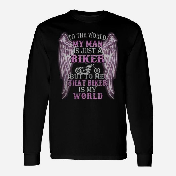 To The World My Man Is Just A Biker But To Me That Biker Is My World Long Sleeve T-Shirt