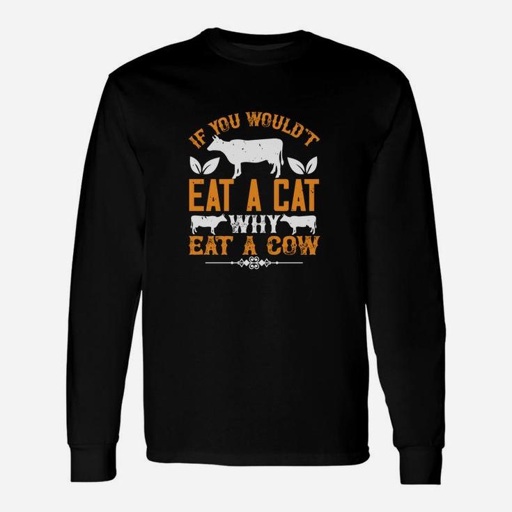 If You Wouldt Eat A Cat Why Eat A Cow Long Sleeve T-Shirt