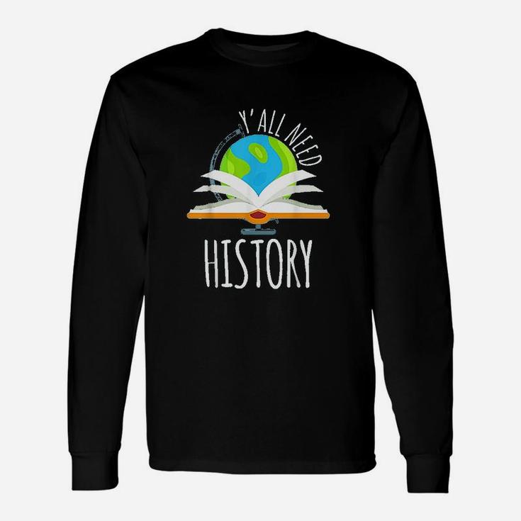 Yall Need History For History Teacher And Students Long Sleeve T-Shirt