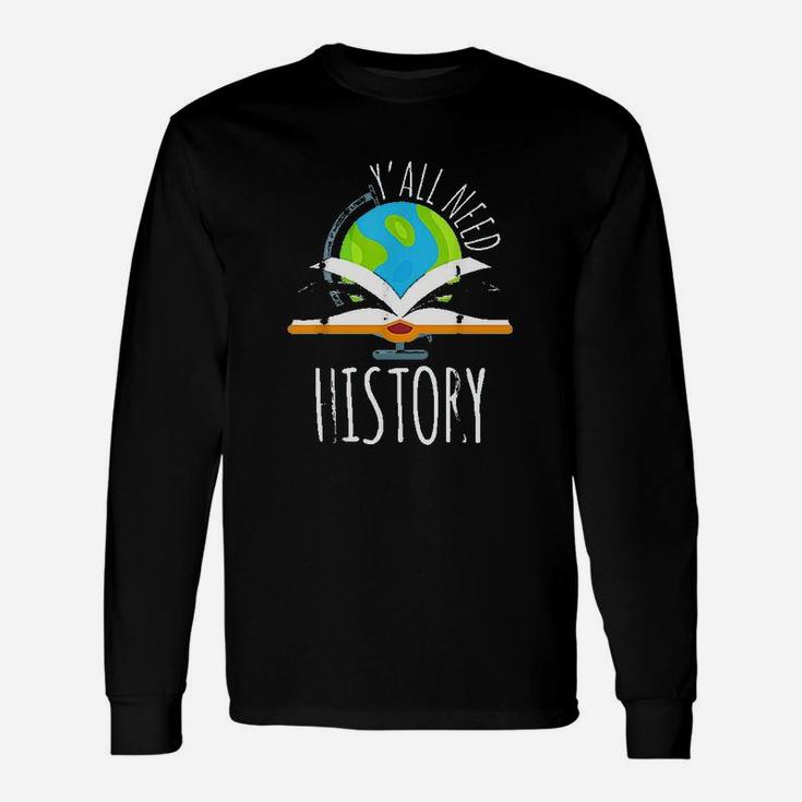 Yall Need History For History Teacher And Students Long Sleeve T-Shirt