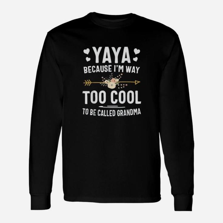 Yaya Because I Am Way Too Cool To Be Called Grandma Long Sleeve T-Shirt