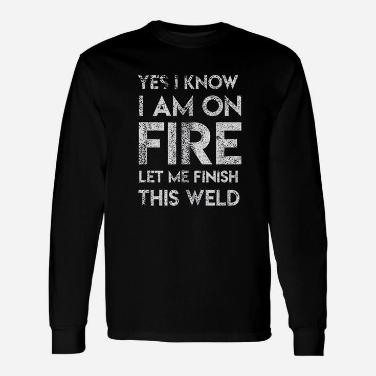 Yes I Know I Am On Fire Craftsman Welding Welder Long Sleeve T-Shirt