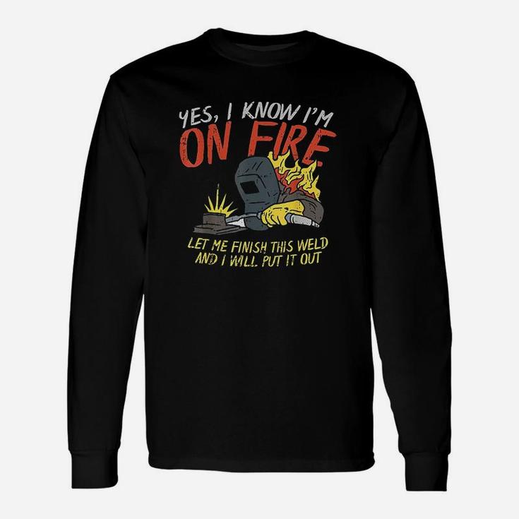 Yes I Know Im On Fire Weld Welding Fathers Day Long Sleeve T-Shirt