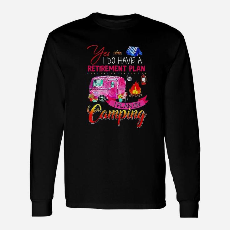Yes I Do Have A Retirement Plan I Plan On Camping Long Sleeve T-Shirt