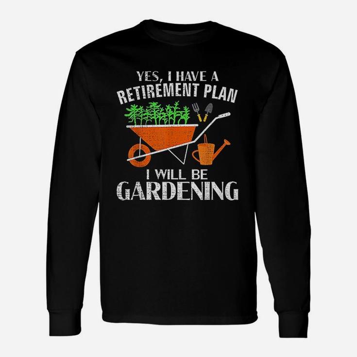 Yes I Have A Retirement Plan Gardening Garden Long Sleeve T-Shirt