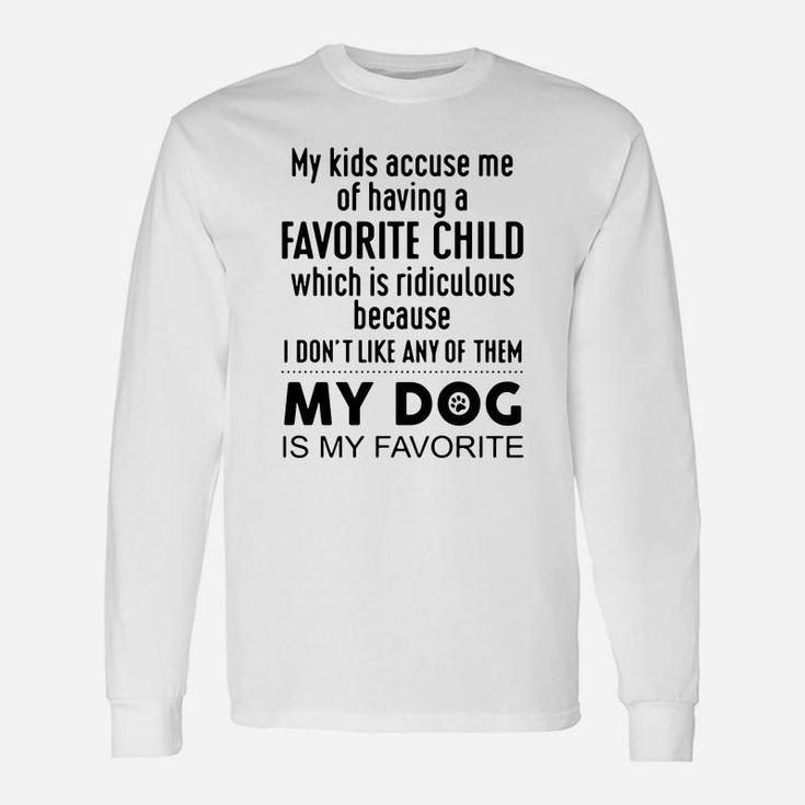 My Accuse Me Of Having A Favorite Child Which Is Ridiculous My Dog Is My Favorite Long Sleeve T-Shirt