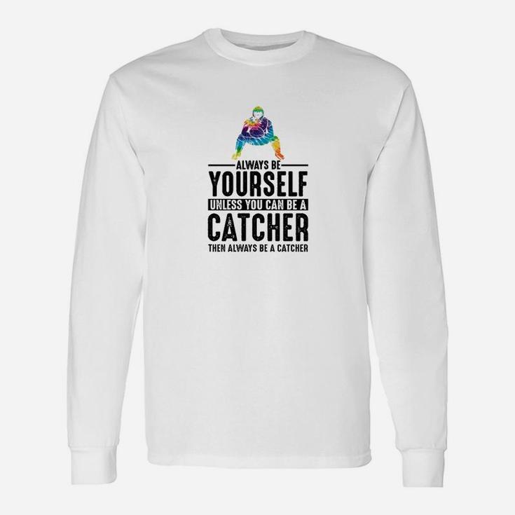 Always Be Yourself Unless You Can Be A Catcher Long Sleeve T-Shirt