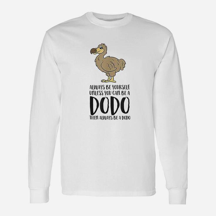 Always Be Yourself Unless You Can Be A Dodo Bird Long Sleeve T-Shirt