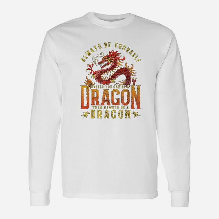 Always Be Yourself Unless You Can Be A Dragon Long Sleeve T-Shirt