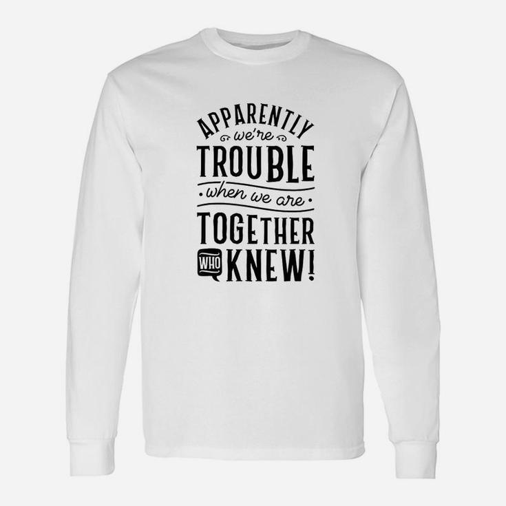 Apparently We Are Trouble When We Are Together Scrapbooking Long Sleeve T-Shirt