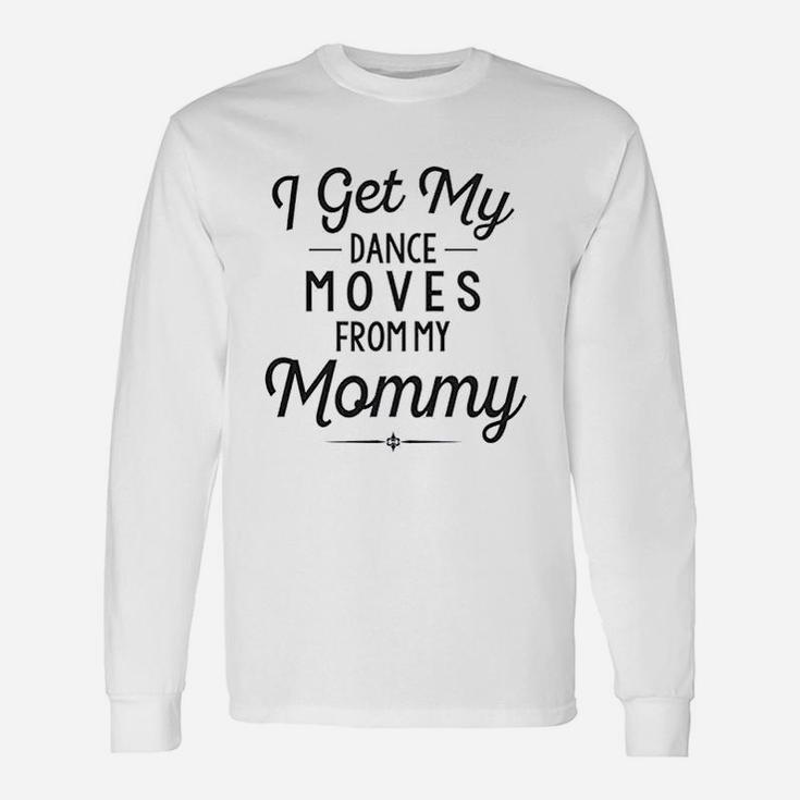 Baby Clothes I Get My Dance Moves From My Daddy Long Sleeve T-Shirt