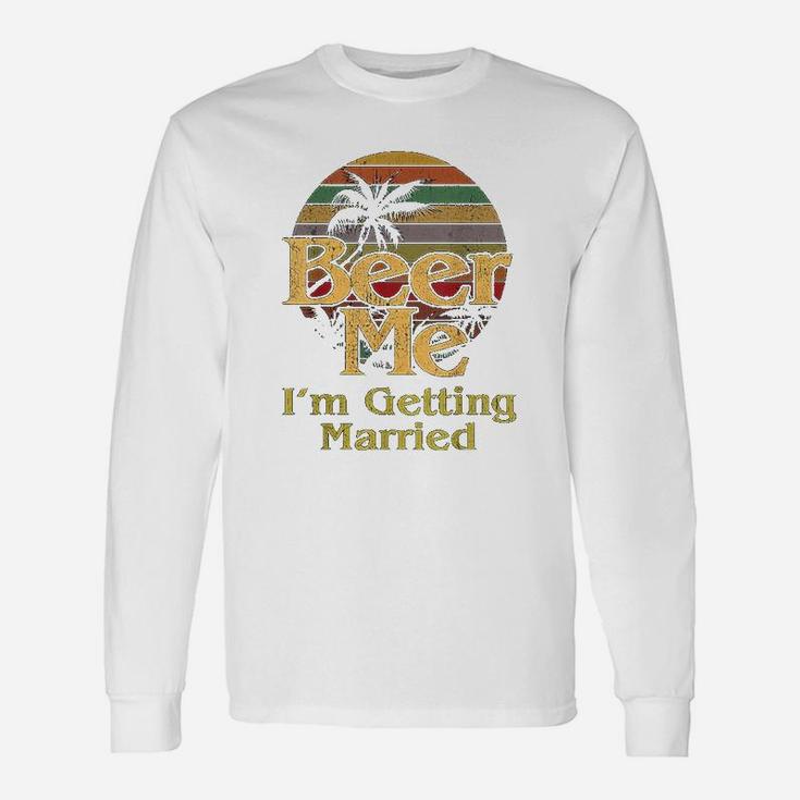 Beer Me I Am Getting Married Bride Groom Bachelor Party Long Sleeve T-Shirt