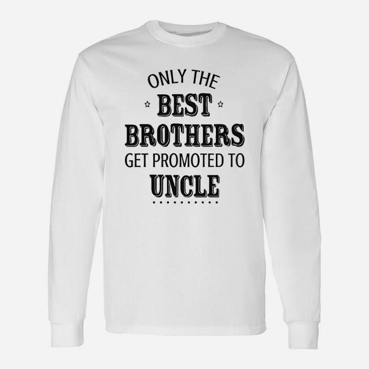 Only The Best Brothers Get Ppromoted To Uncle Long Sleeve T-Shirt