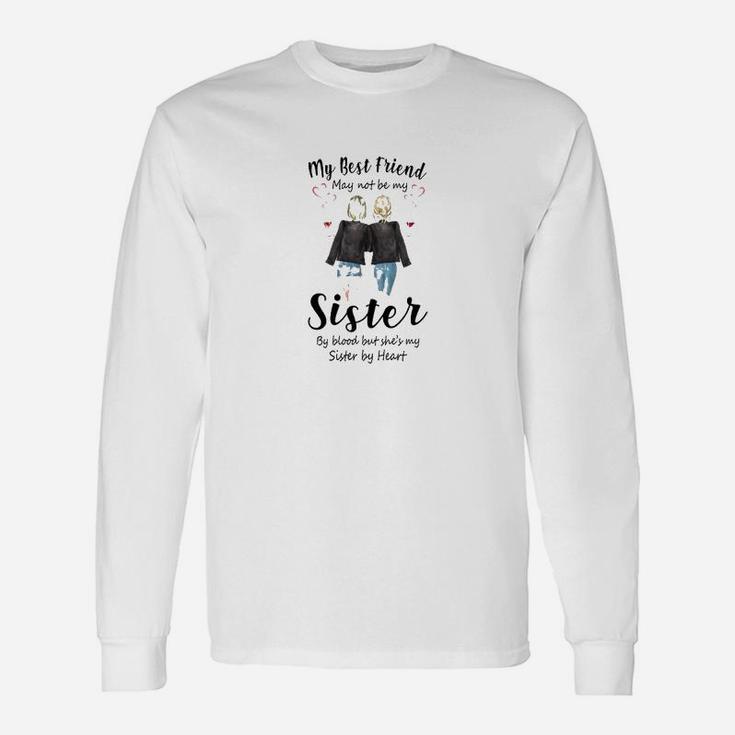 My Best Friend May Not Be My Sister, best friend gifts Long Sleeve T-Shirt
