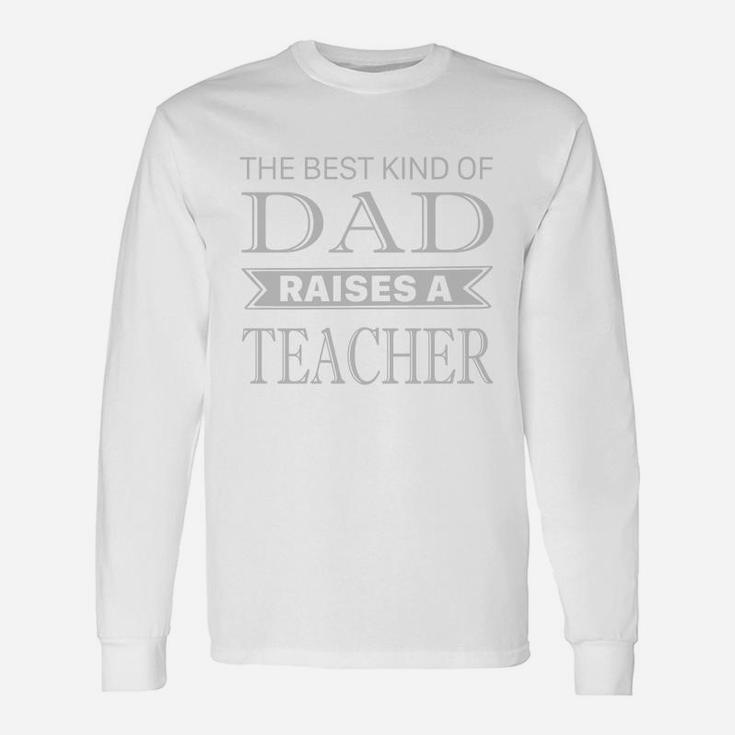 The Best Kind Of Dad Raises A Teacher Fathers Day Shirt Long Sleeve T-Shirt