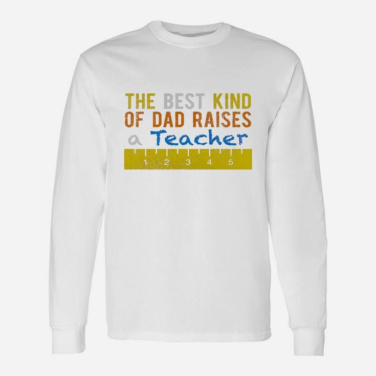 The Best Kind Of Dad Raises Teachers Sh Long Sleeve T-Shirt