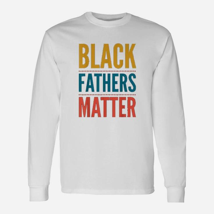 Black Fathers Matter Support Black Dads Black Owned Business Long Sleeve T-Shirt