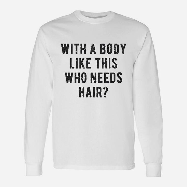 With A Body Like This Who Needs Hair Balding Dad Bod Long Sleeve T-Shirt