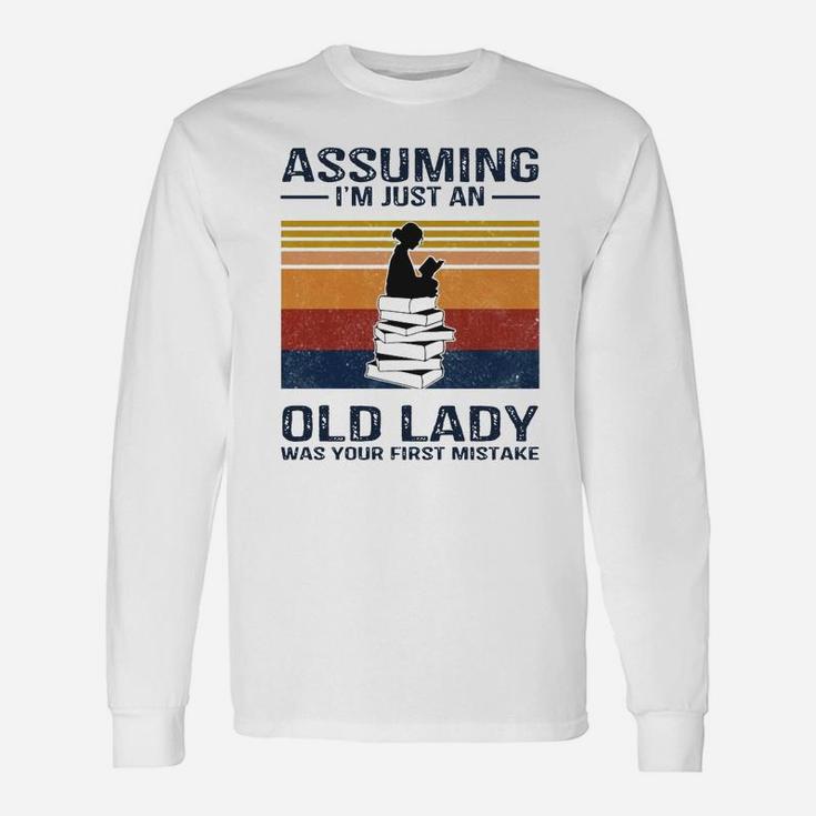 Books Girl Assuming I’m Just An Old Lady Was Your First Mistake Shirt Long Sleeve T-Shirt