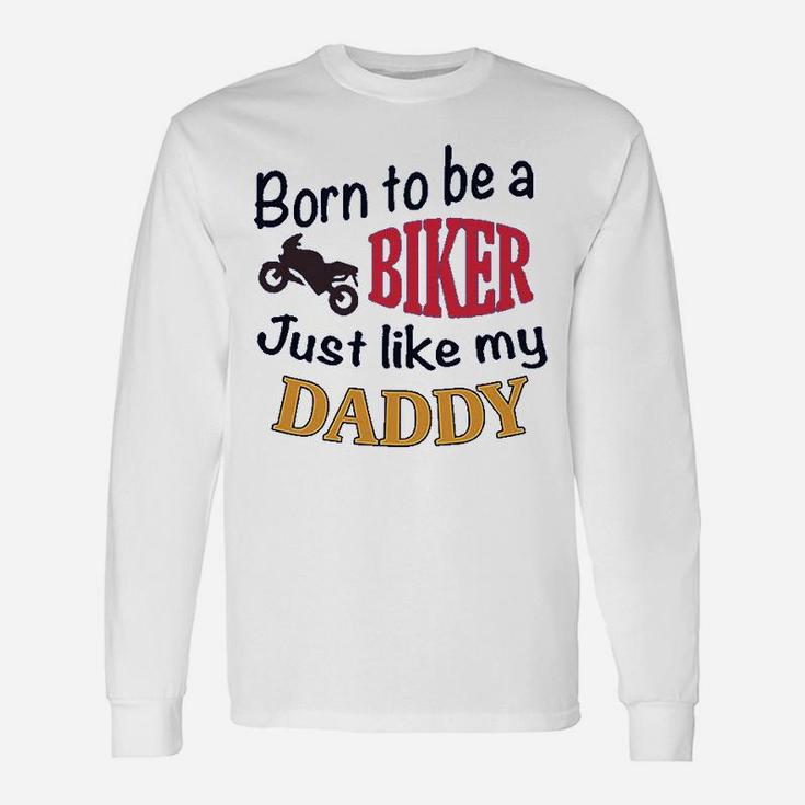 Born To Be A Biker Just Like My Daddy Motorcycle Long Sleeve T-Shirt