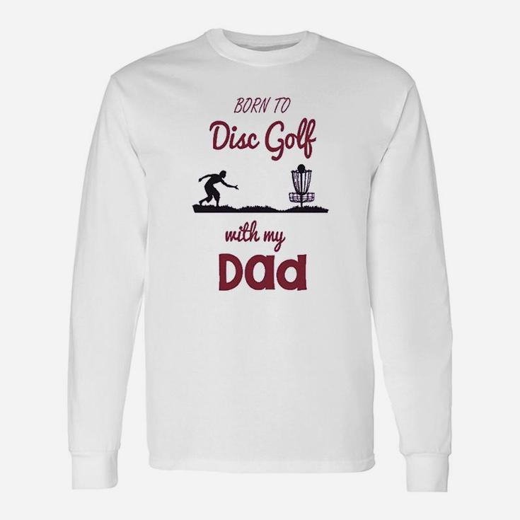 Born To Disc Golf With My Dad Fathers Day Long Sleeve T-Shirt