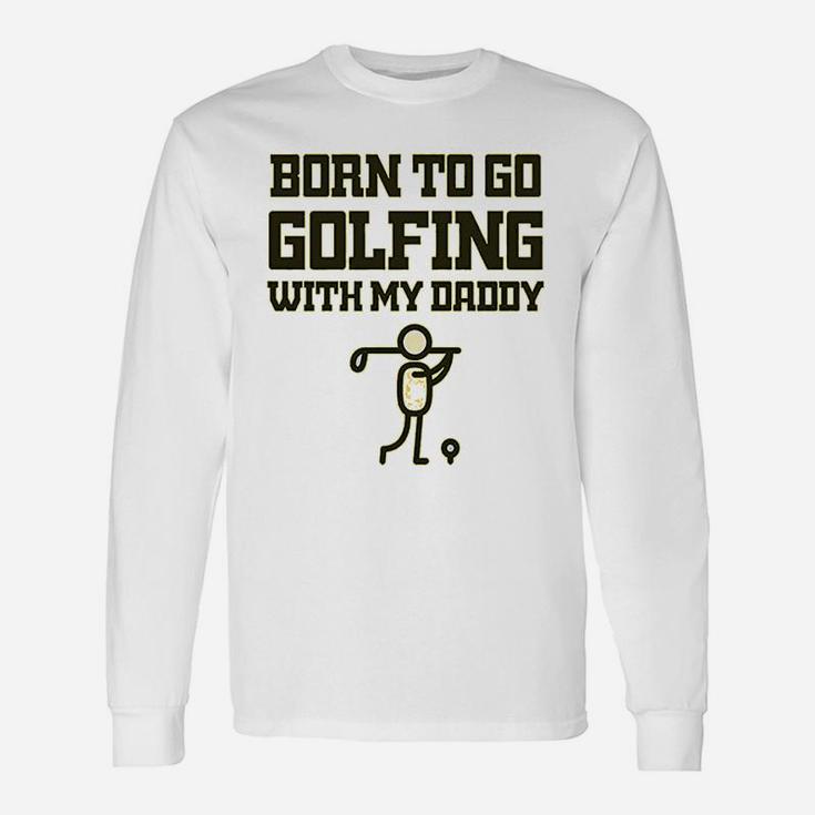 Born To Go Golfing With Daddy Golf Dad Fathers Day B Long Sleeve T-Shirt