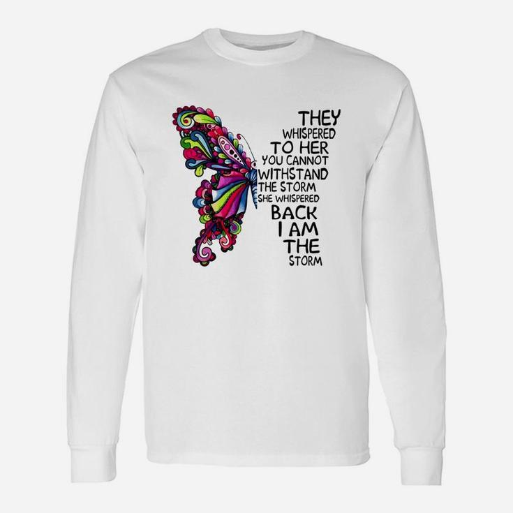 Butterfly They Whispered To Her You Cannot Withstand The Storm She Whispered Back I Am The Storm T-shirt Long Sleeve T-Shirt