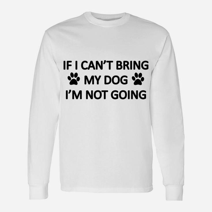 If I Cant Bring My Dog Im Not Going Long Sleeve T-Shirt