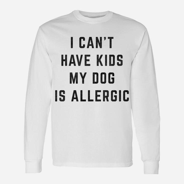 I Cant Have My Dog Is Allergic Long Sleeve T-Shirt